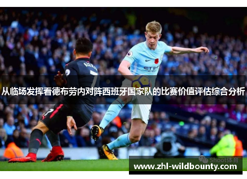 从临场发挥看德布劳内对阵西班牙国家队的比赛价值评估综合分析