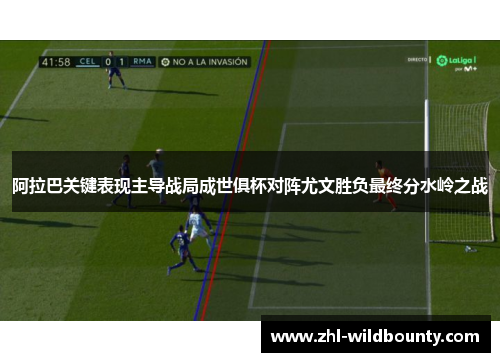 阿拉巴关键表现主导战局成世俱杯对阵尤文胜负最终分水岭之战 阿拉巴关键表现主导战局成世俱杯对阵尤文胜负最终分水岭之战