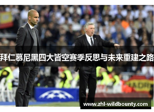 拜仁慕尼黑四大皆空赛季反思与未来重建之路 拜仁慕尼黑四大皆空赛季反思与未来重建之路