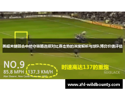 英超关键回合中防守策略选择对比赛走势的深度解析与球队博弈价值评估