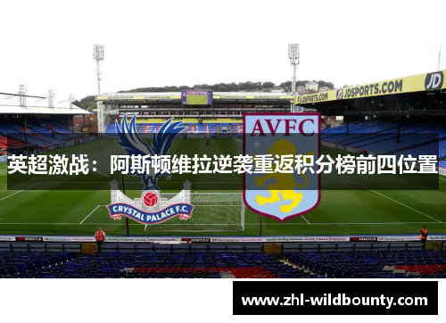 英超激战：阿斯顿维拉逆袭重返积分榜前四位置