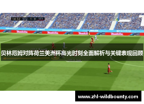 贝林厄姆对阵荷兰美洲杯高光时刻全面解析与关键表现回顾