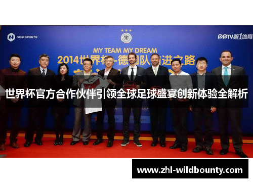 世界杯官方合作伙伴引领全球足球盛宴创新体验全解析 世界杯官方合作伙伴引领全球足球盛宴创新体验全解析